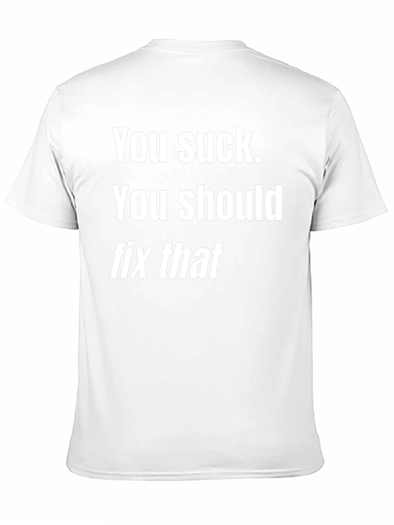 Humorous Graphic Tee - You Suck. Fix That!