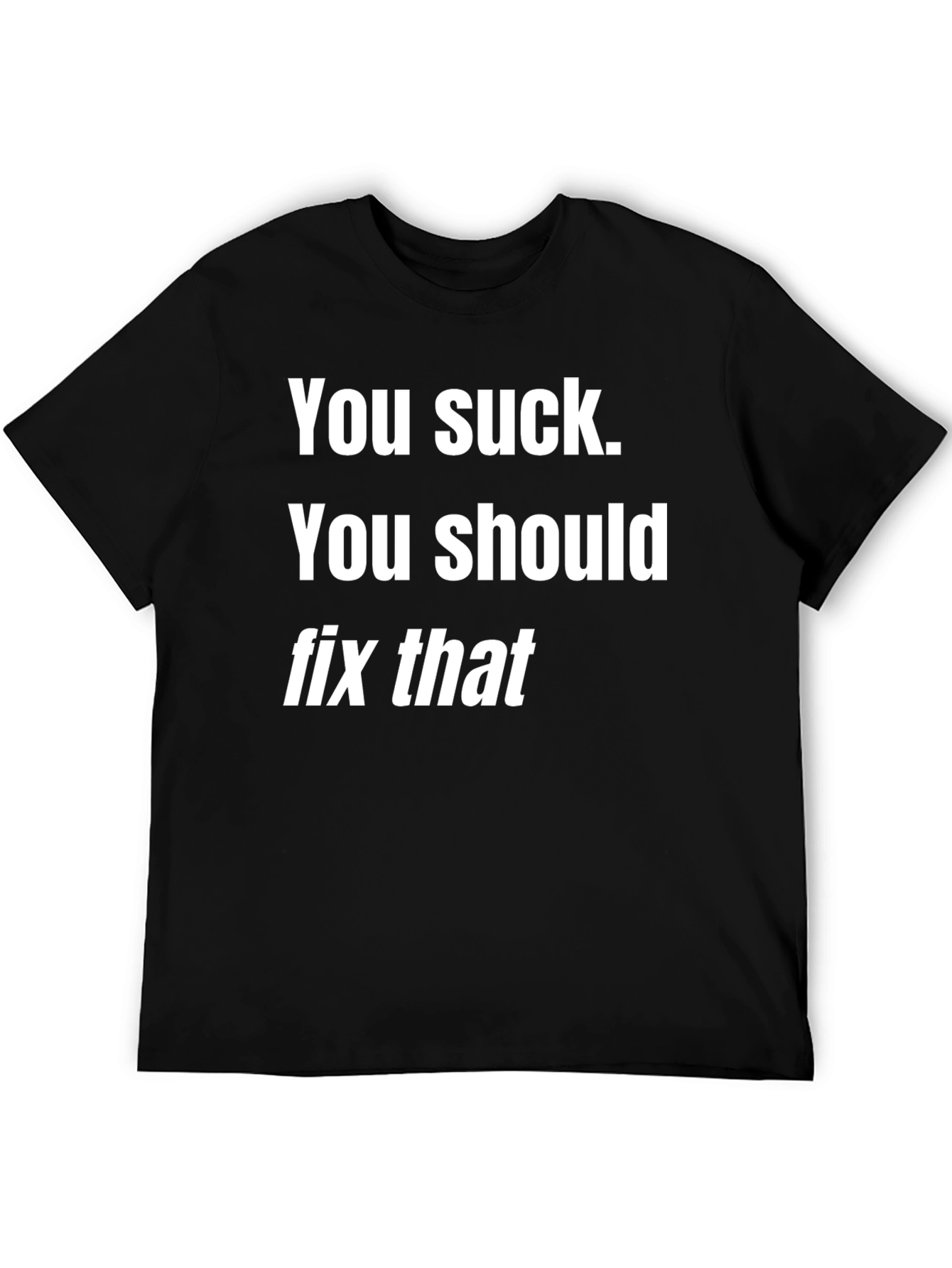 Humorous Graphic Tee - You Suck. Fix That!