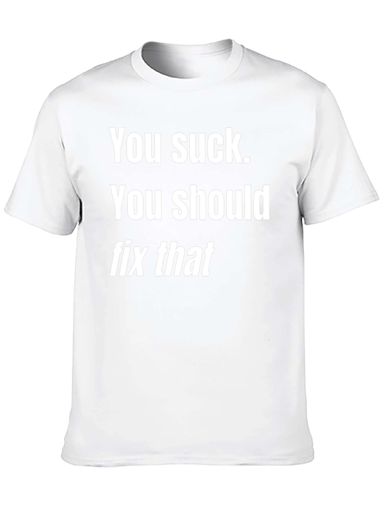 Humorous Graphic Tee - You Suck. Fix That!