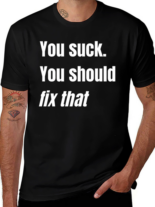 Humorous Graphic Tee - You Suck. Fix That!