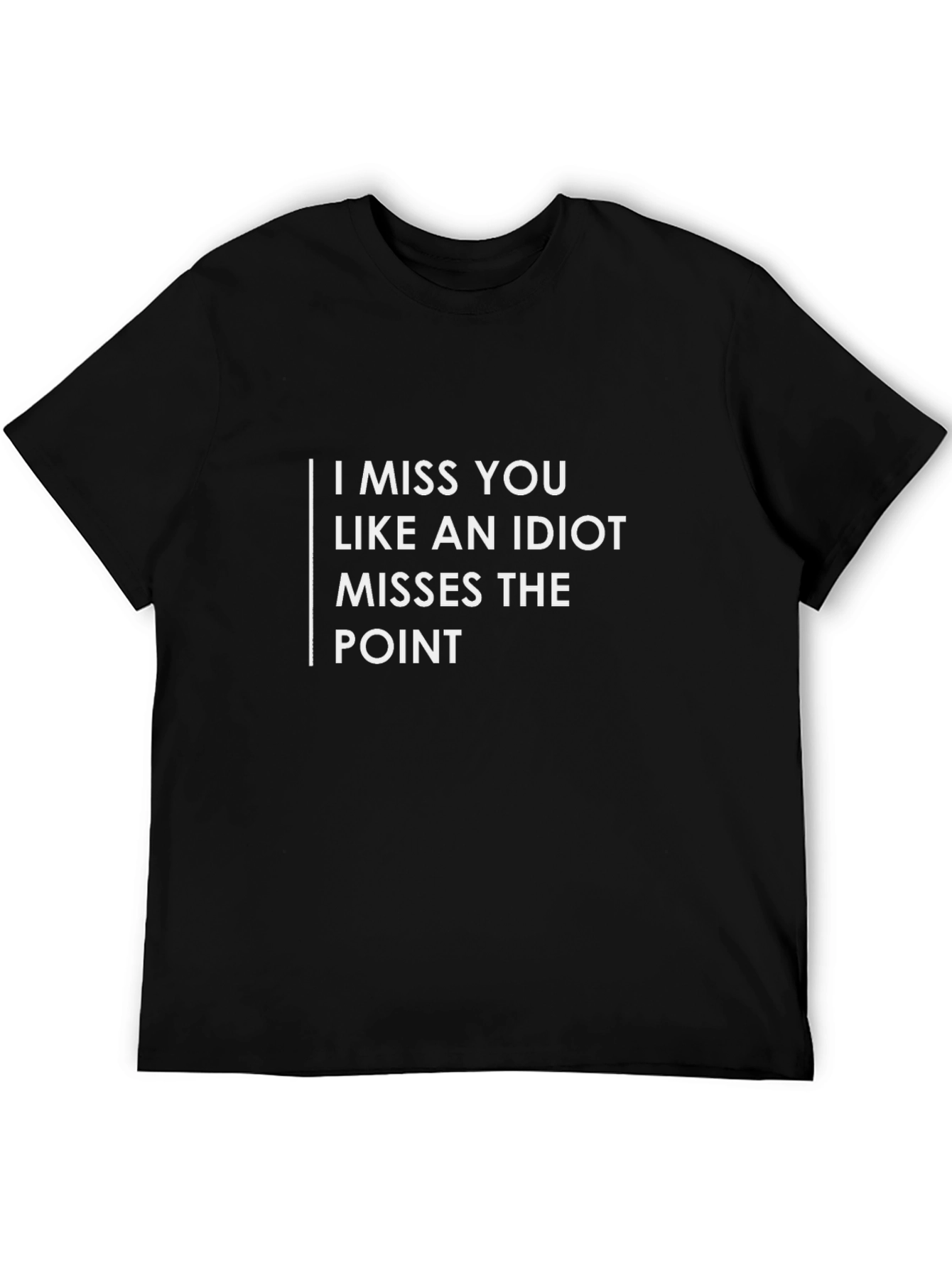 Funny I Miss You Like An Idiot Graphic Tee