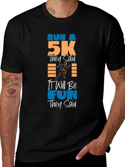 Run a 5k They Said T-Shirt - Funny Running Tee