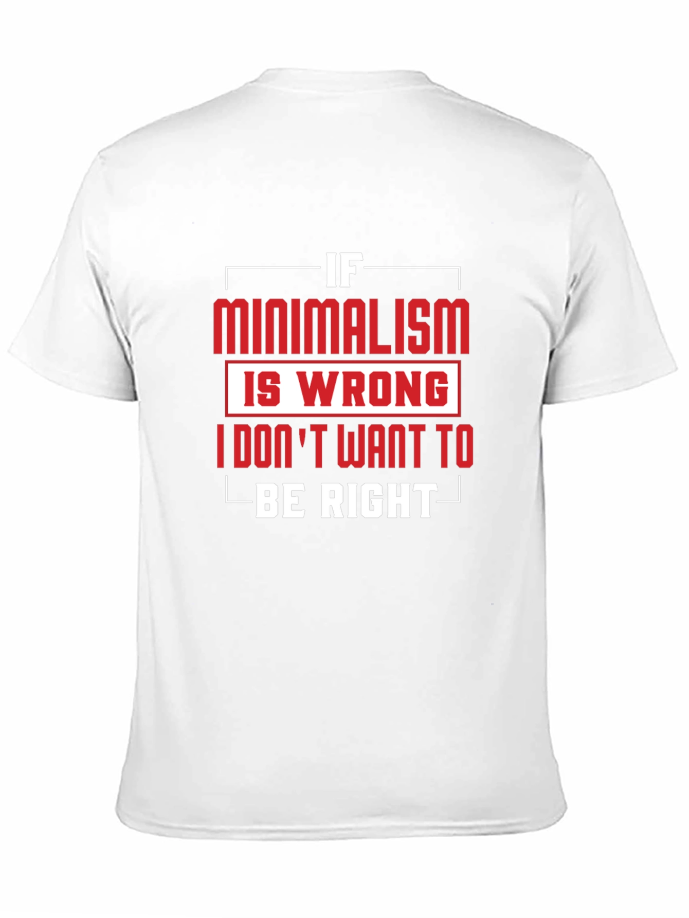 Minimalism T-Shirt - If Minimalism Is Wrong Graphic Tee
