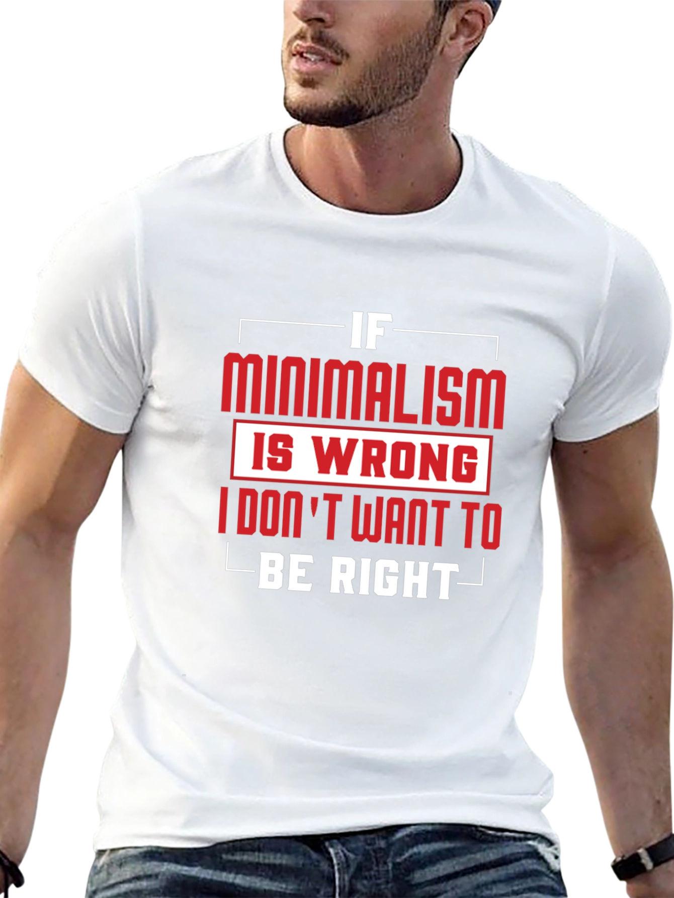 Minimalism T-Shirt - If Minimalism Is Wrong Graphic Tee