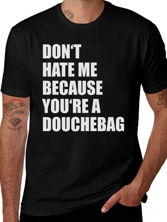 Funny Graphic Tee - Dont Hate Me Because Youre a Douchebag
