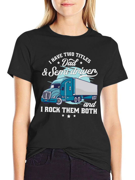 Dad & Semi Driver T-Shirt - I Rock Them Both