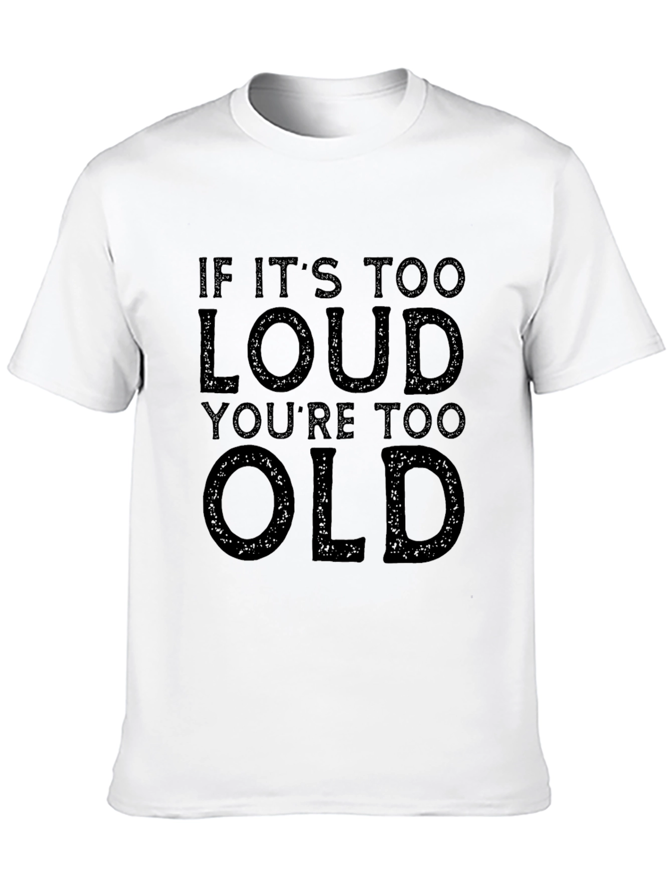 If Its Too Loud Youre Too Old Graphic Tee
