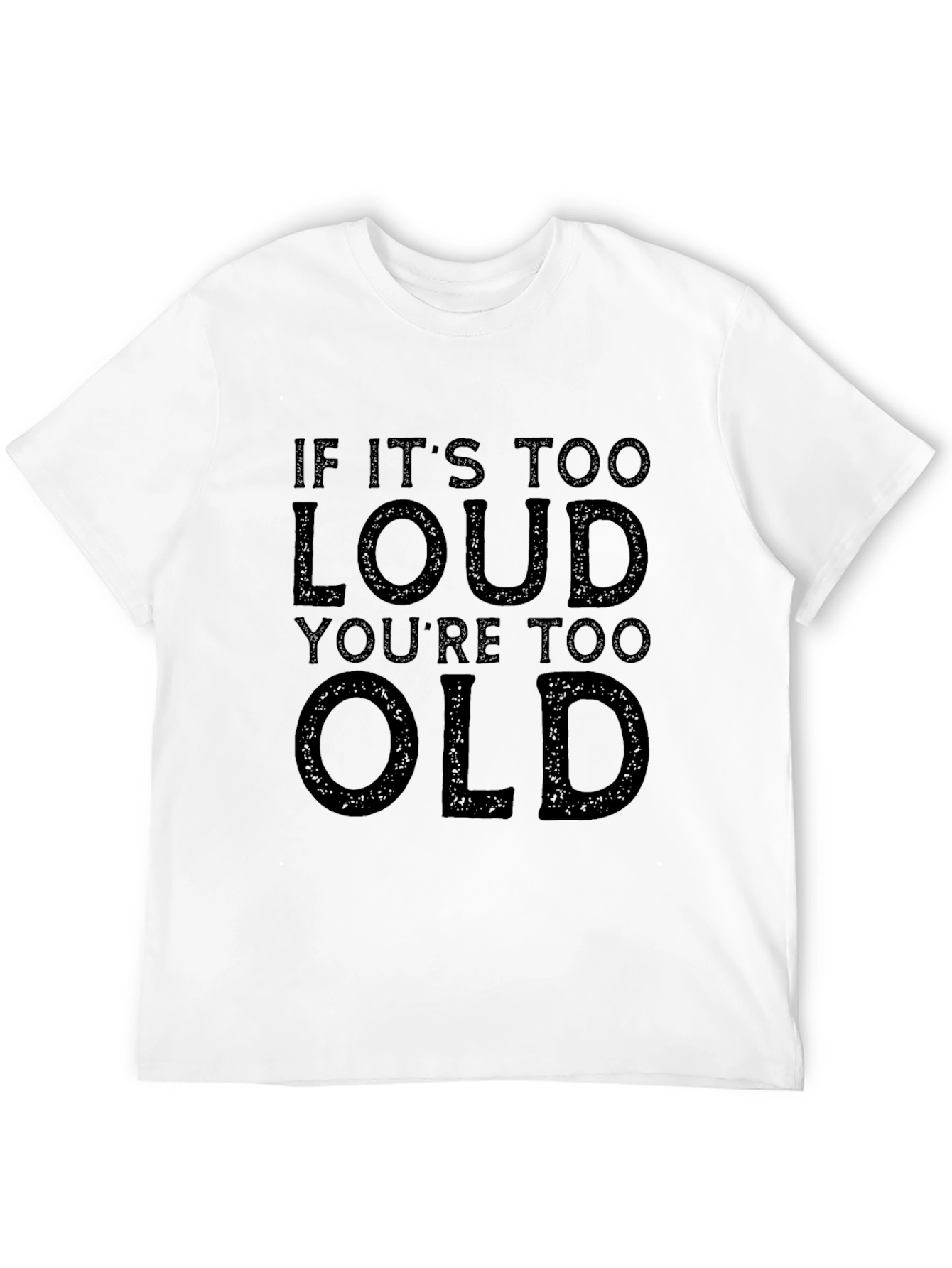 If Its Too Loud Youre Too Old Graphic Tee
