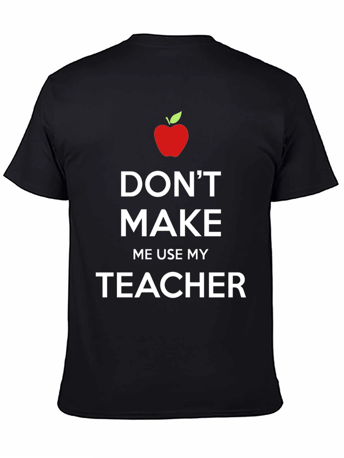 Dont Make Me Use My Teacher T-Shirt