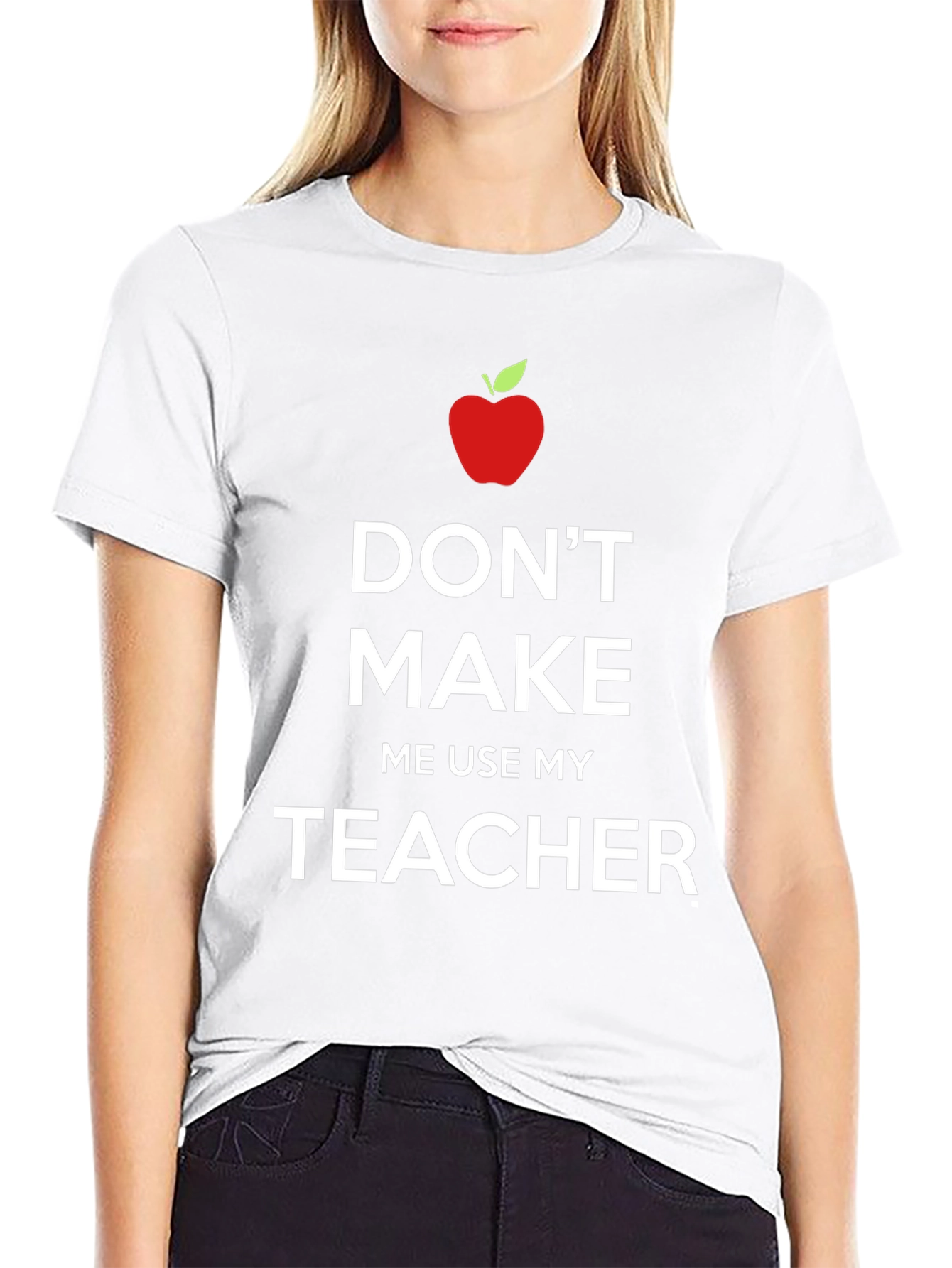 Dont Make Me Use My Teacher T-Shirt