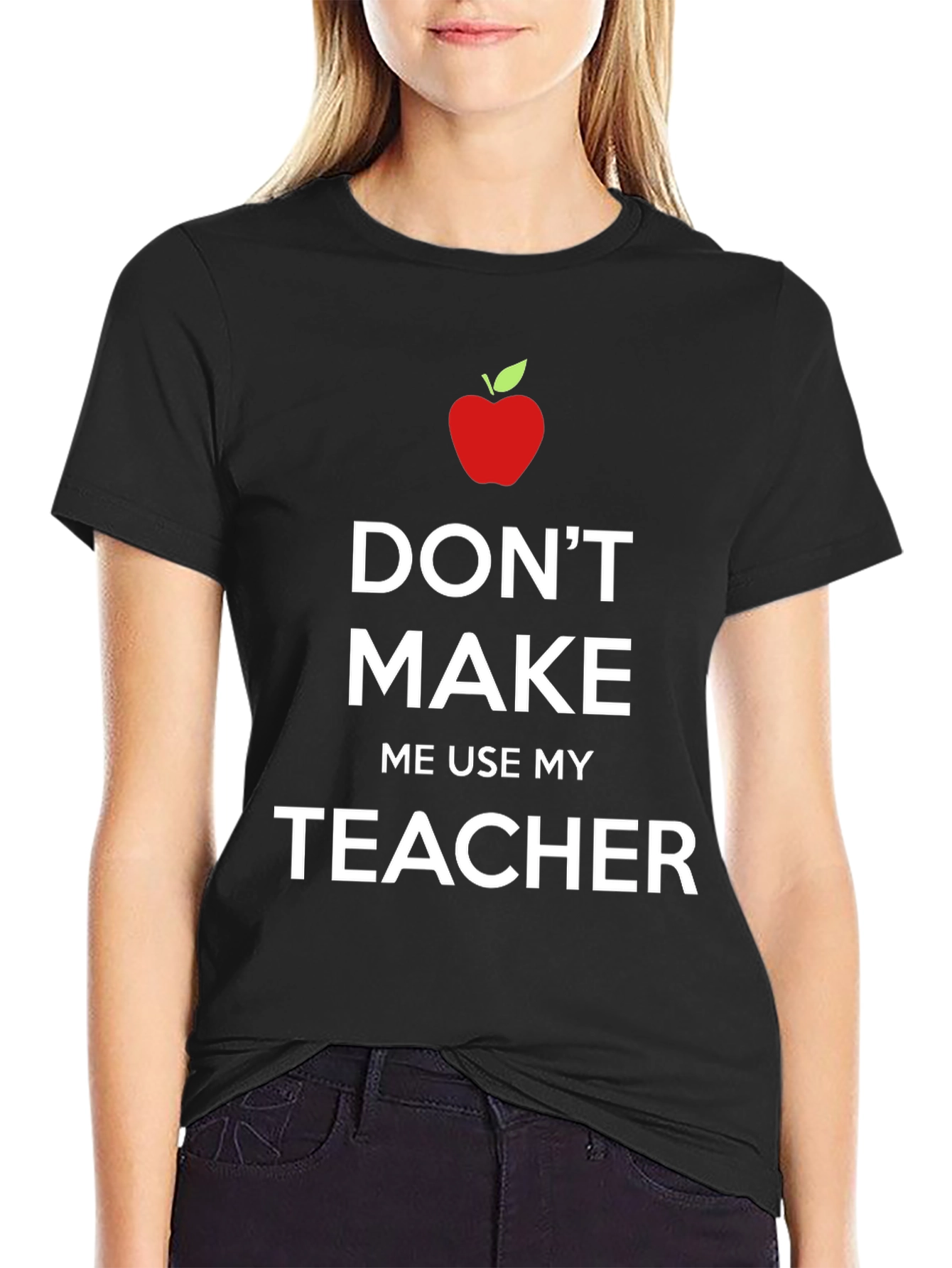 Dont Make Me Use My Teacher T-Shirt
