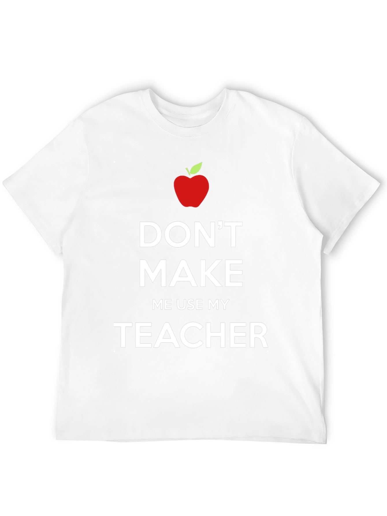 Dont Make Me Use My Teacher T-Shirt
