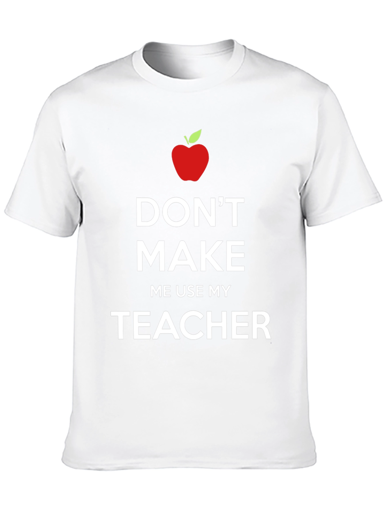 Dont Make Me Use My Teacher T-Shirt