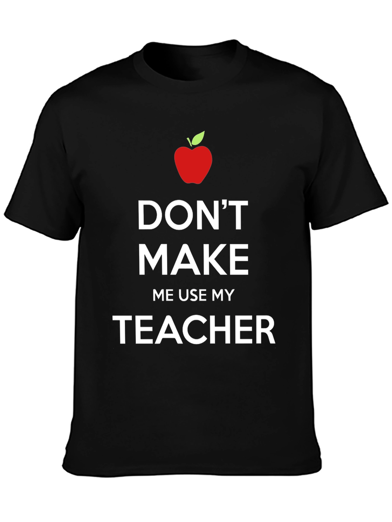 Dont Make Me Use My Teacher T-Shirt