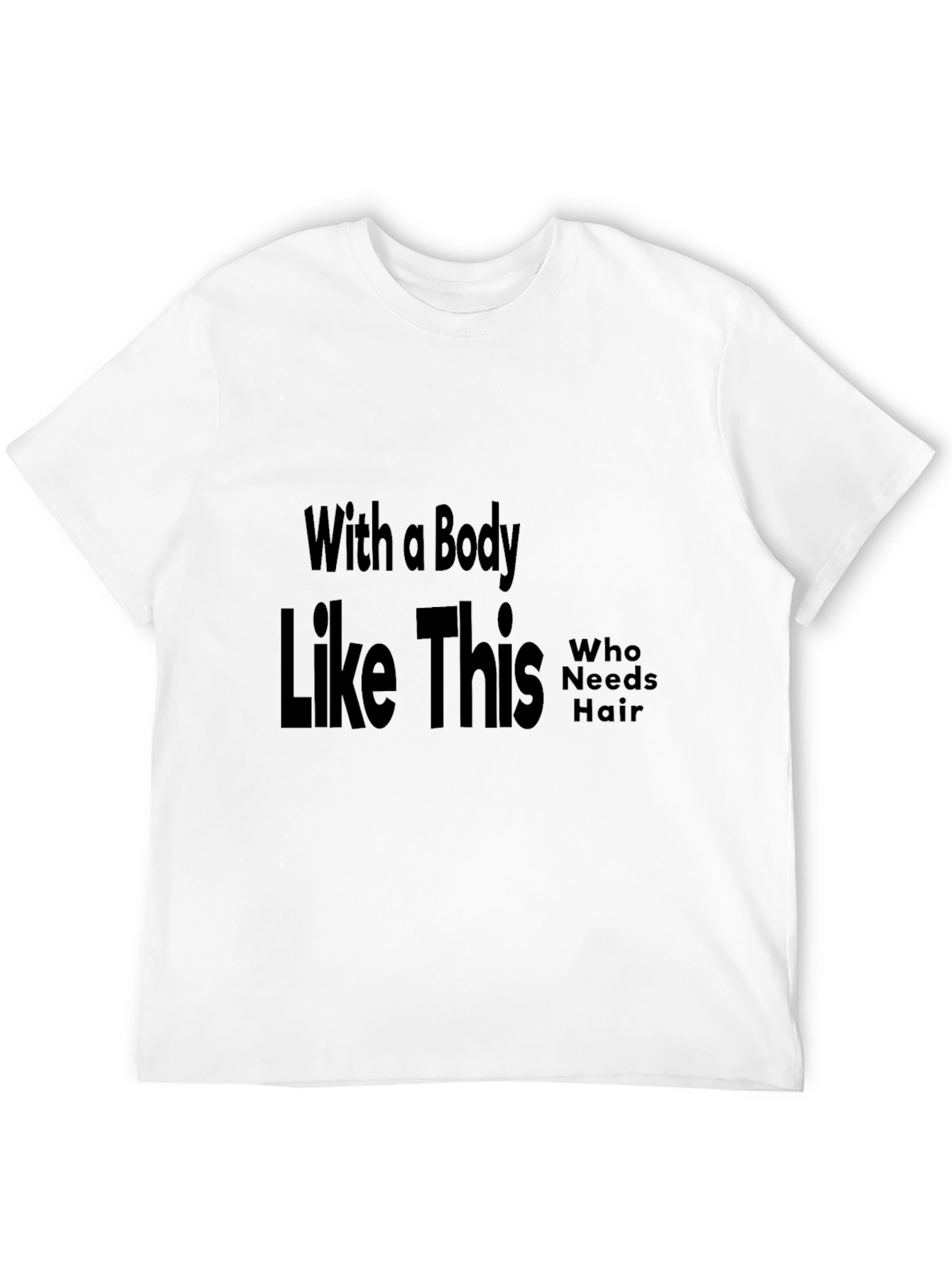 Funny Baldness T-Shirt: With a Body Like This