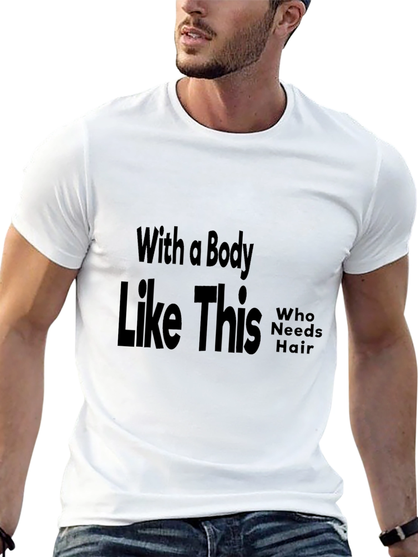 Funny Baldness T-Shirt: With a Body Like This