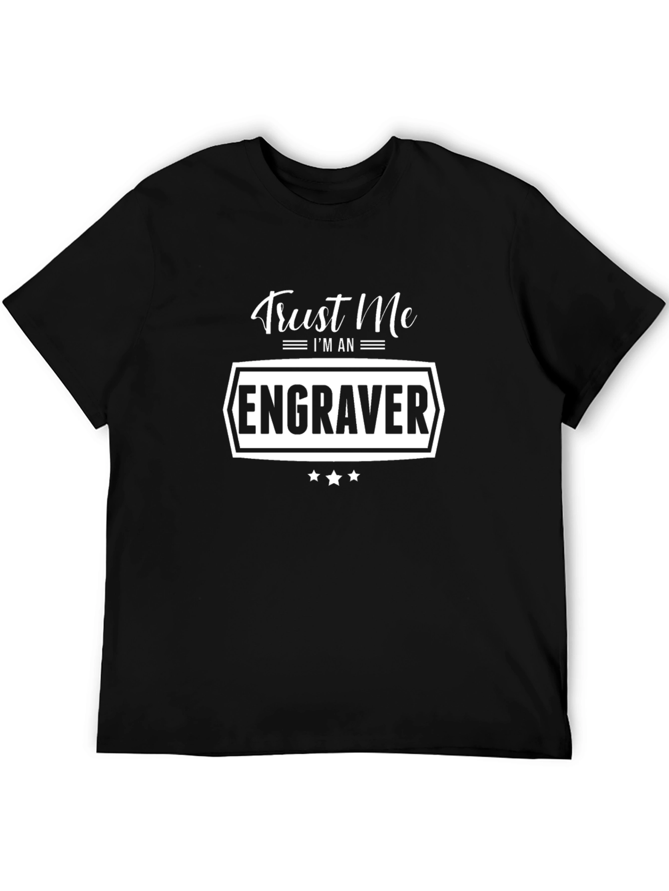 Trust Me Im An Engraver T-Shirt