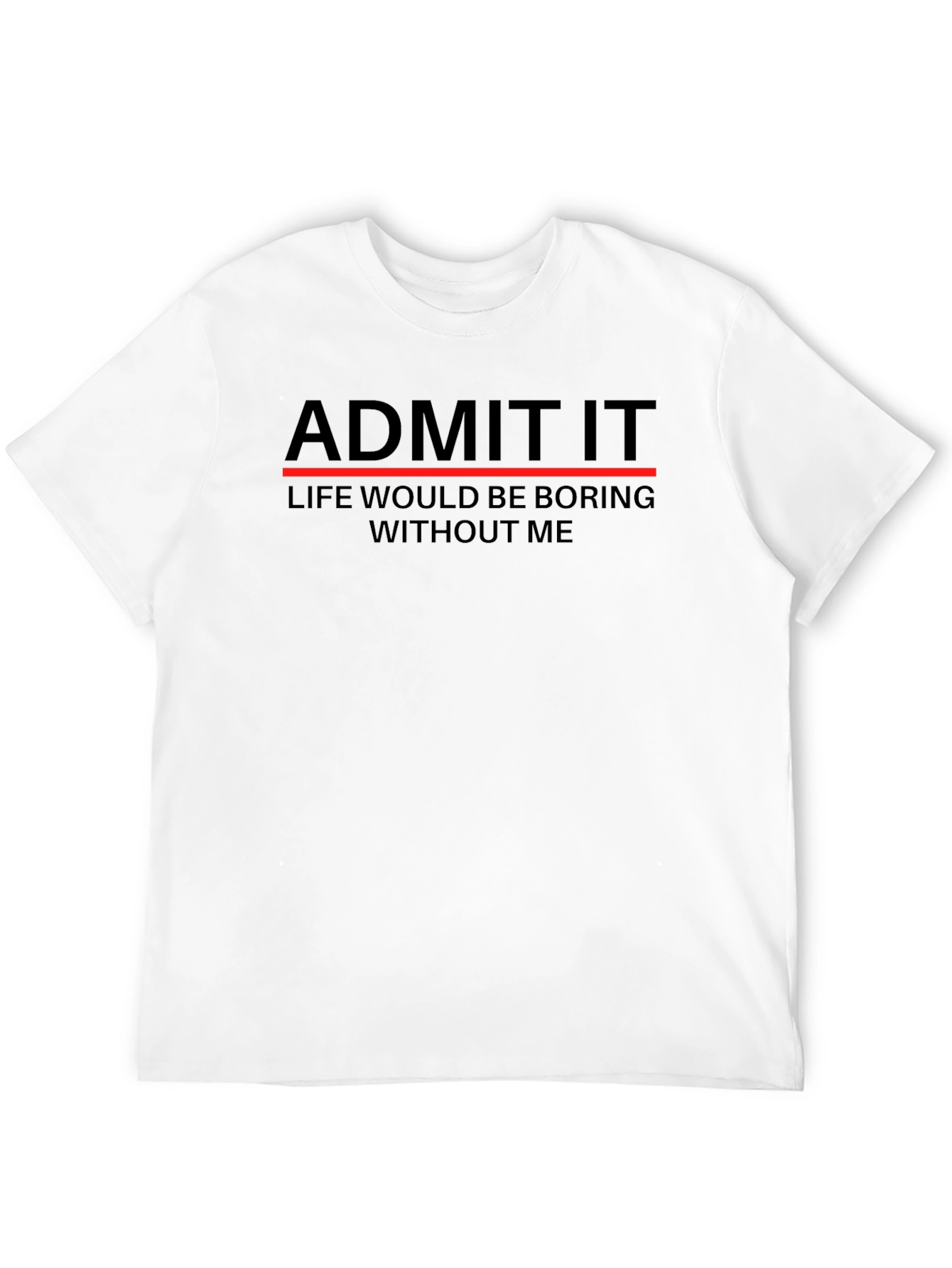 Admit It Funny Sarcastic T-Shirt