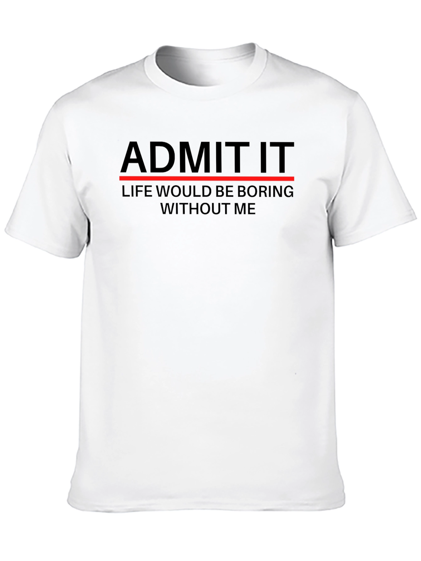 Admit It Funny Sarcastic T-Shirt