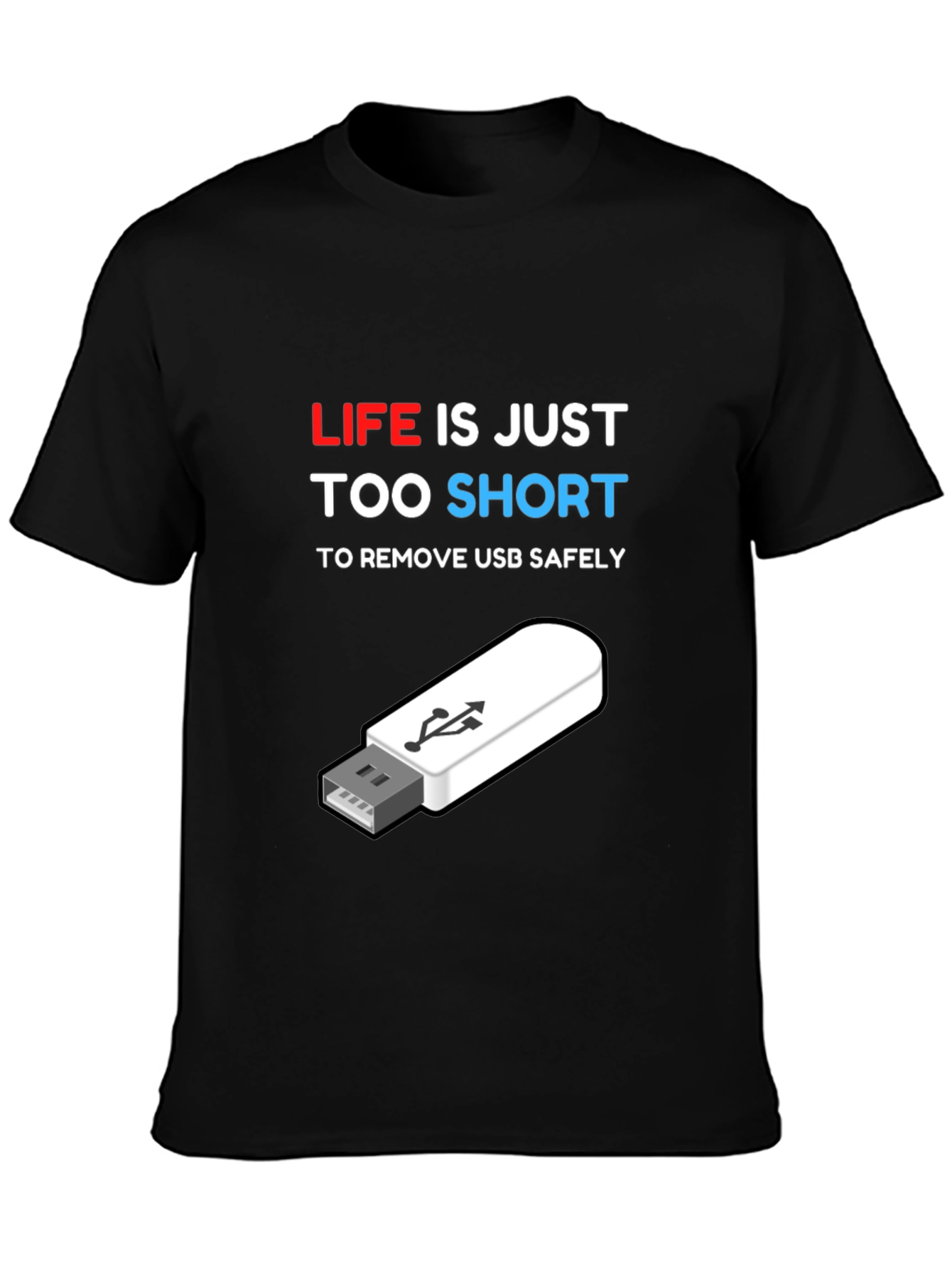 Funny Tech USB T-Shirt: Life is Too Short!