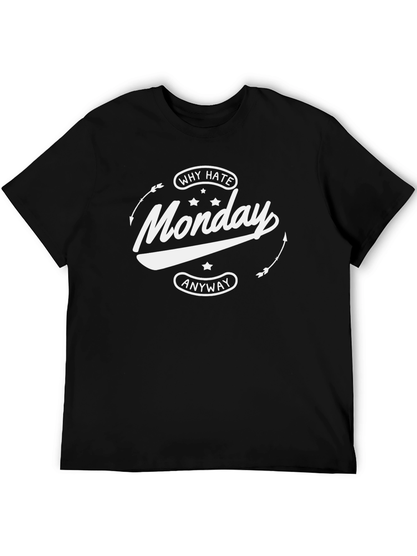 Why Hate Monday Anyway T-Shirt
