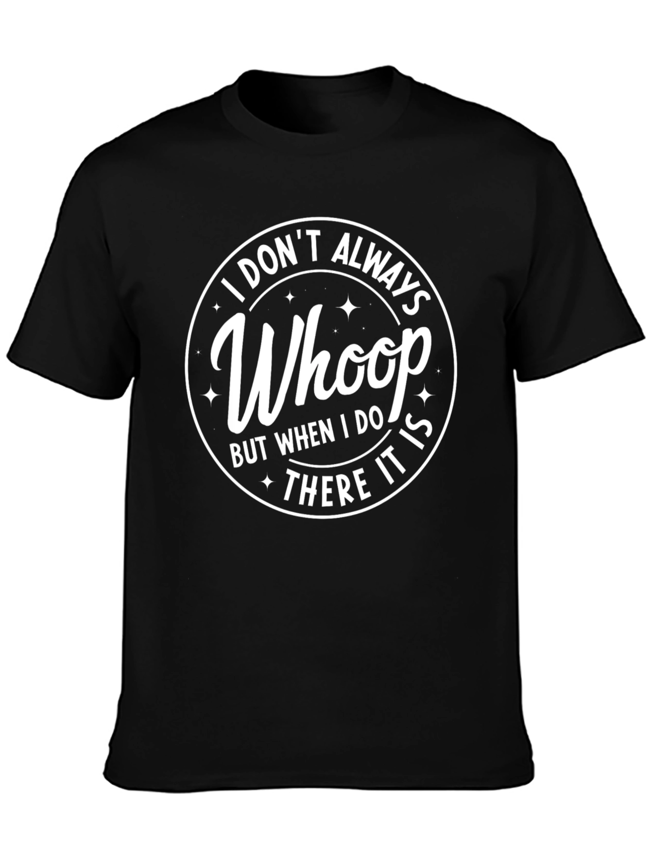 I Dont Always Whoop T-Shirt - Black