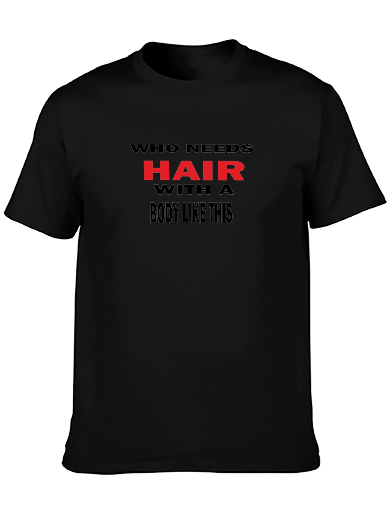 Humorous Who Needs Hair Black Graphic Tee