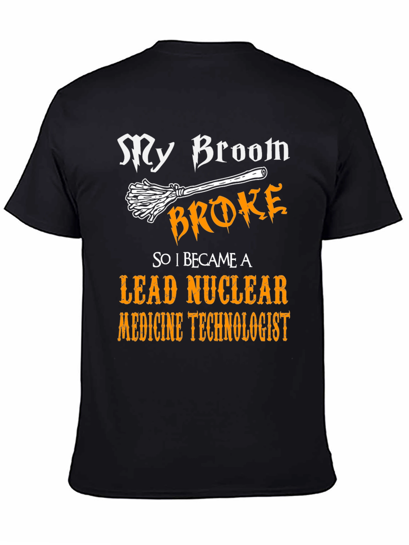 My Broom Broke Nuclear Medicine Technologist T-Shirt