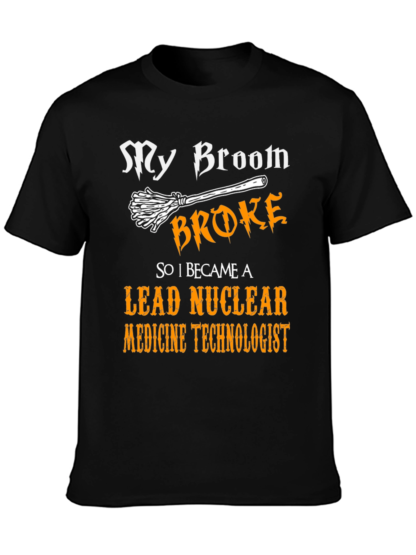 My Broom Broke Nuclear Medicine Technologist T-Shirt