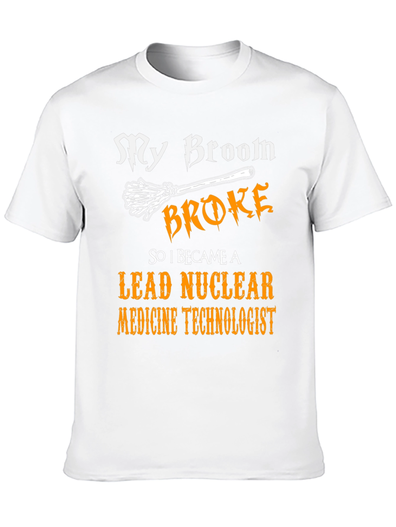 My Broom Broke Nuclear Medicine Technologist T-Shirt