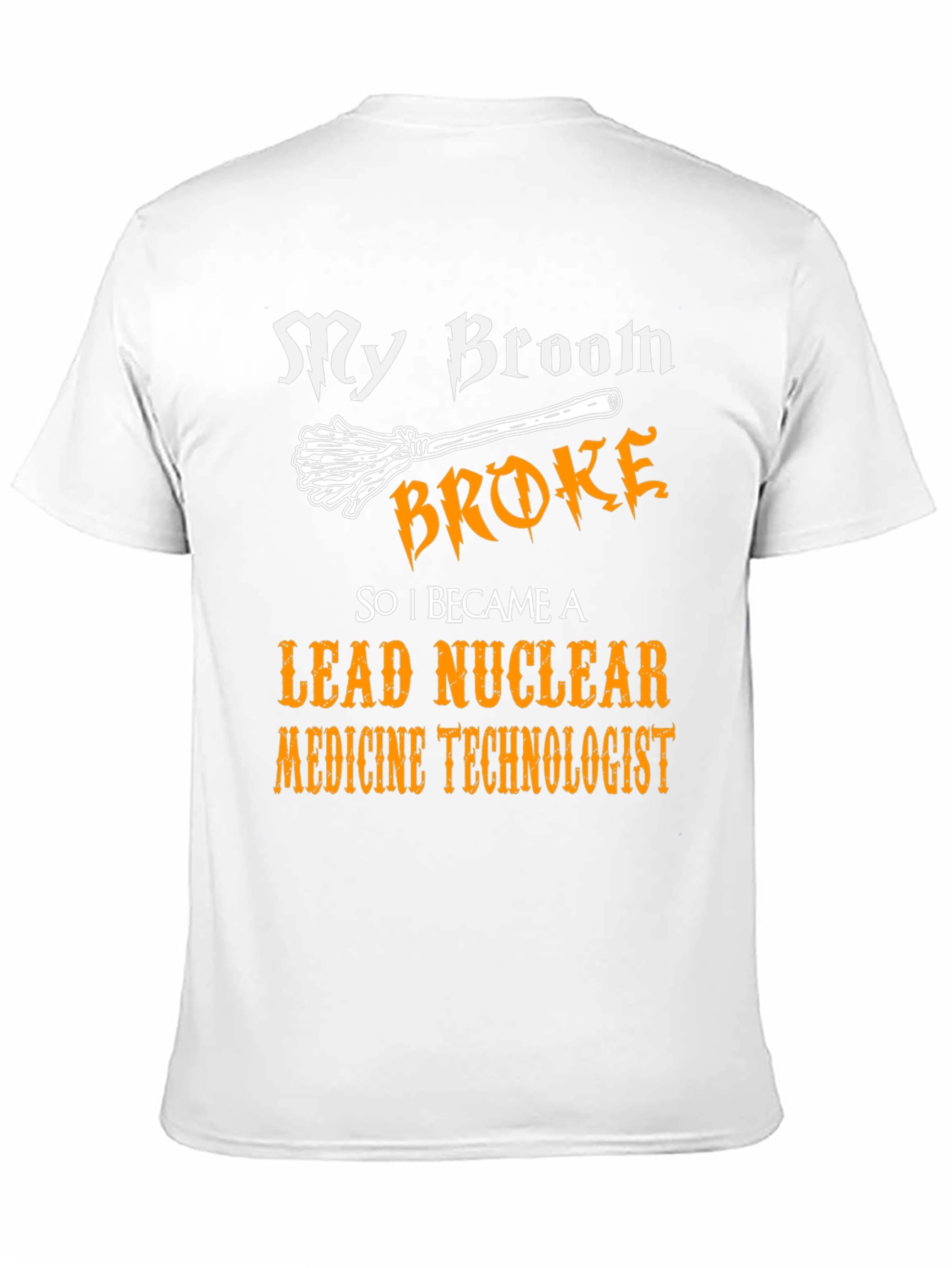 My Broom Broke Nuclear Medicine Technologist T-Shirt