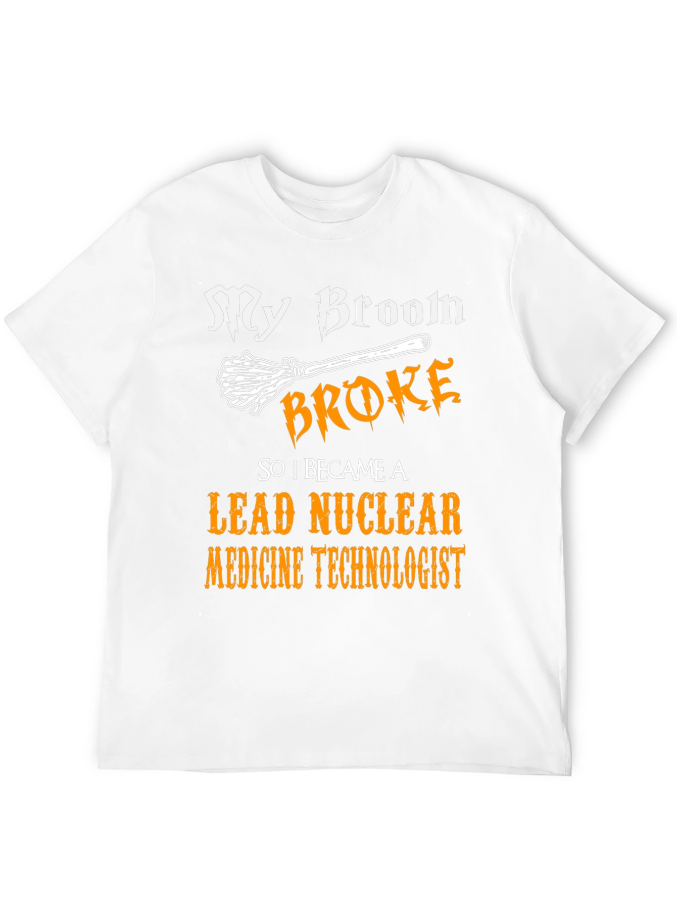My Broom Broke Nuclear Medicine Technologist T-Shirt