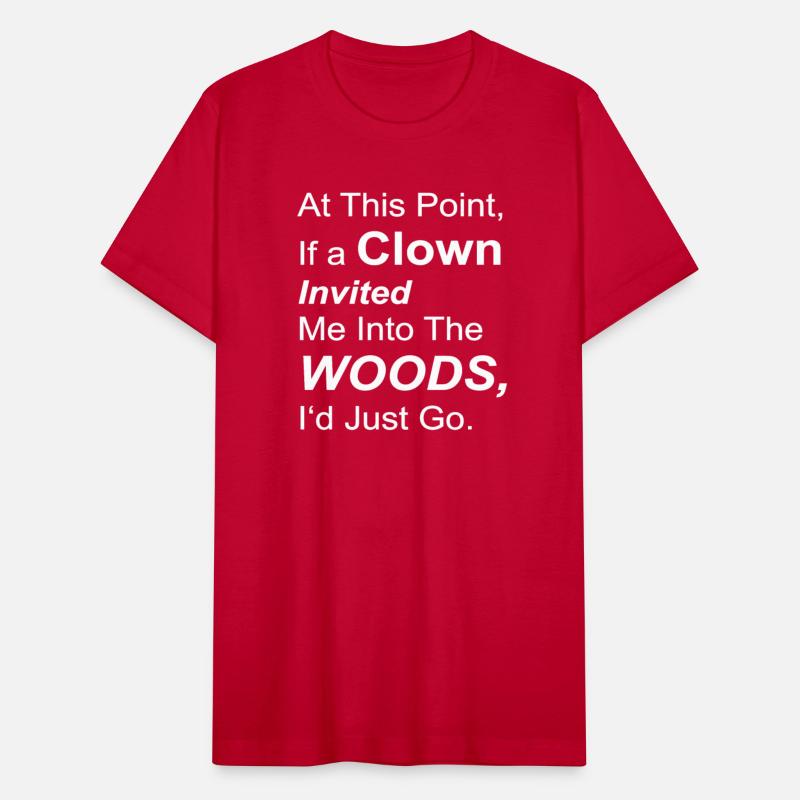 At this point if a clown invited me into the woods