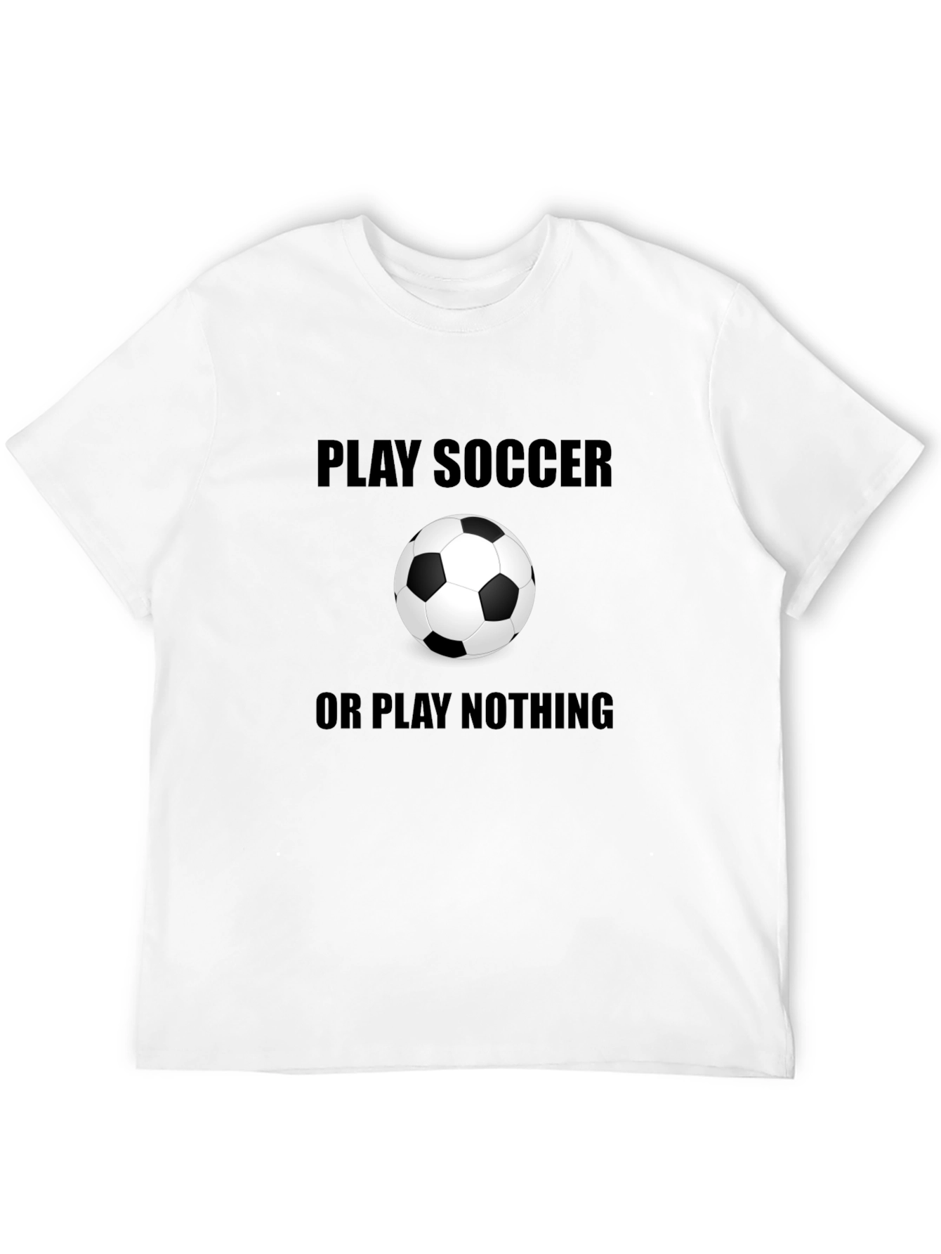 Play Soccer or Play Nothing T-Shirt