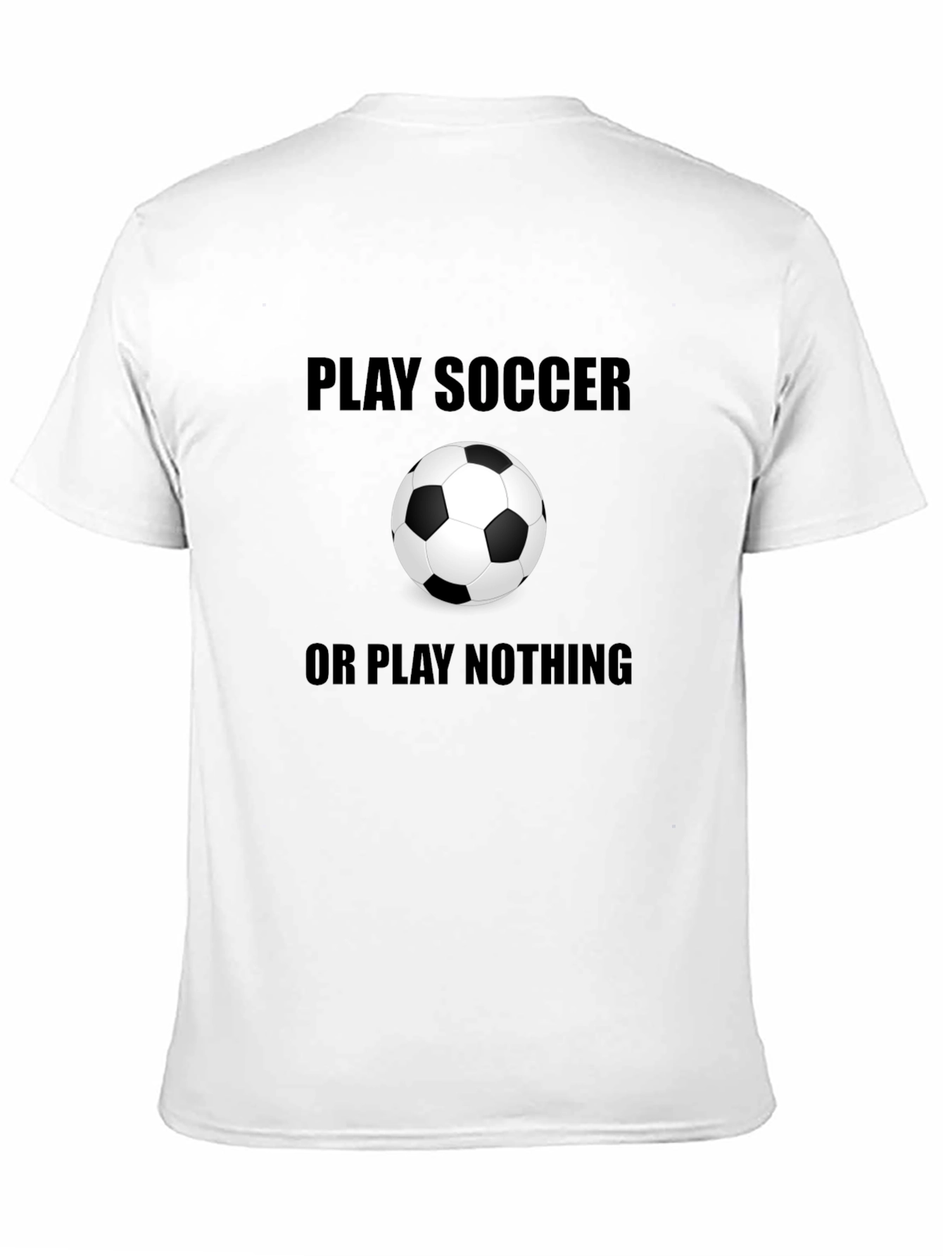 Play Soccer or Play Nothing T-Shirt