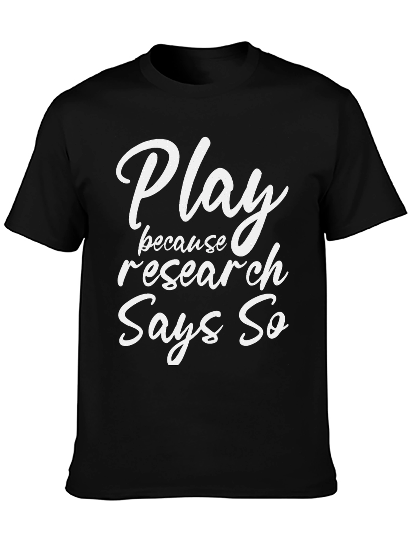 Play Because Research Says So - Black T-Shirt