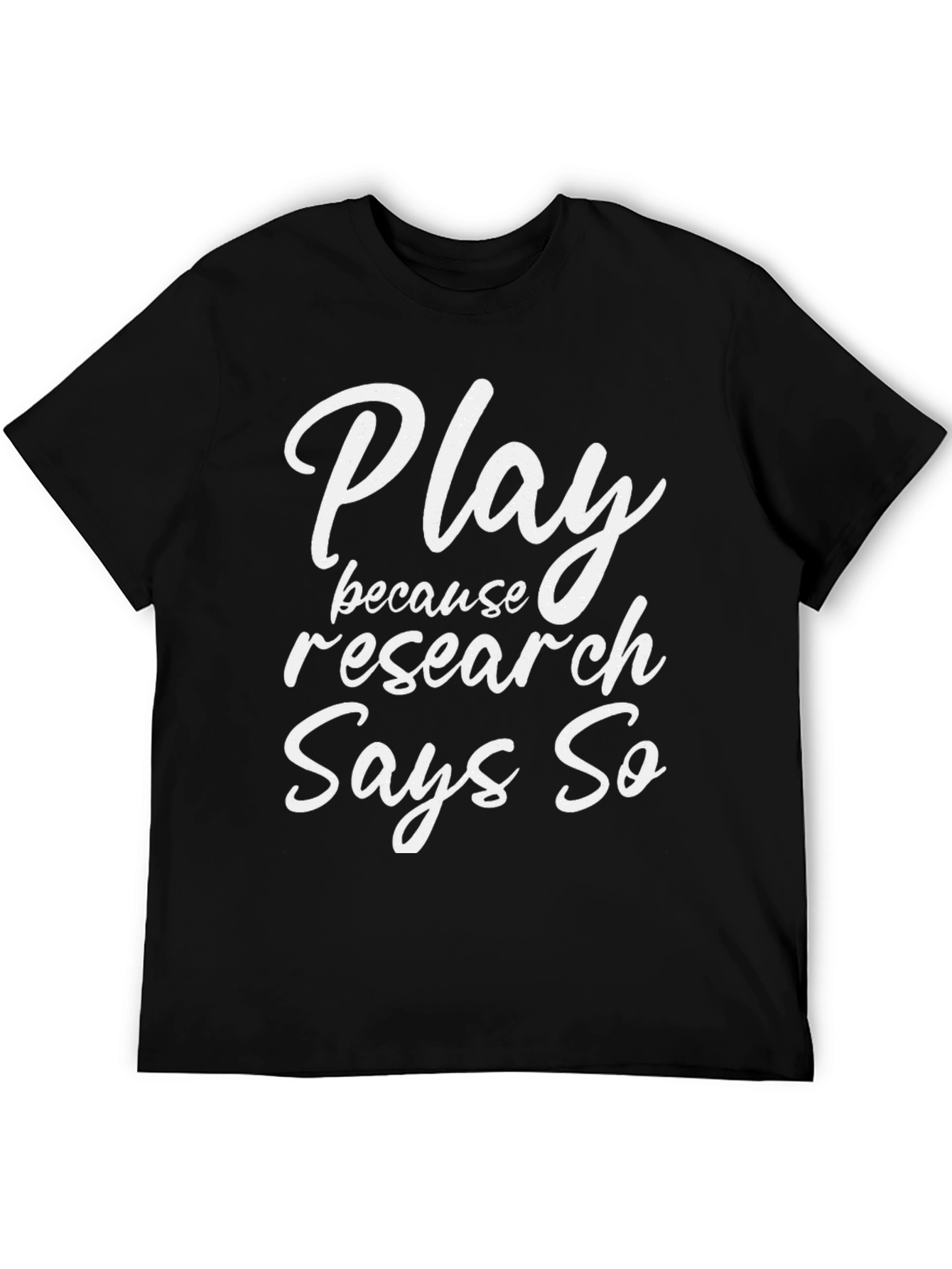 Play Because Research Says So - Black T-Shirt