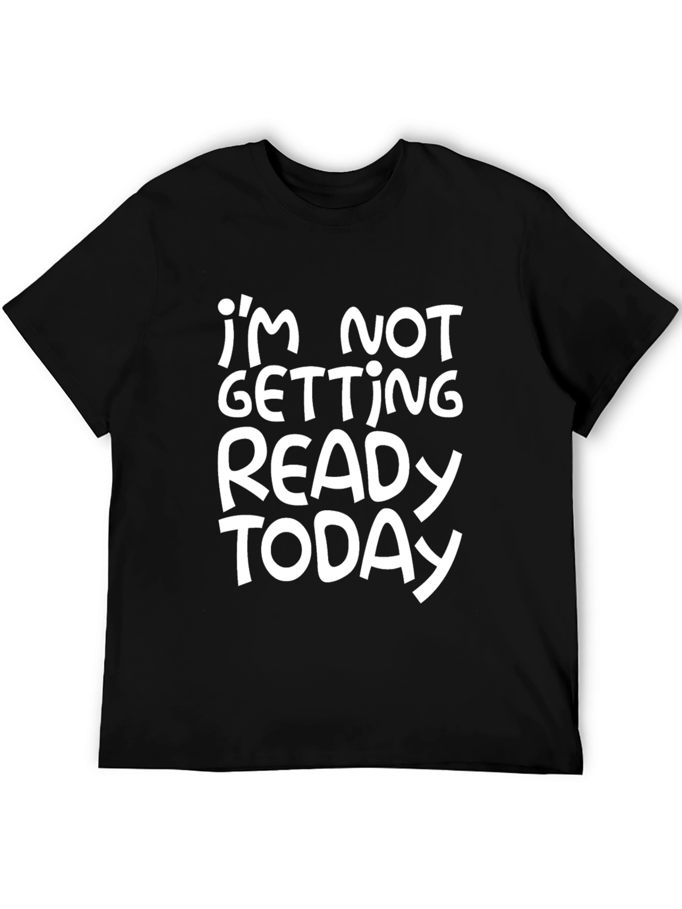 Funny Im Not Getting Ready Today Graphic Tee