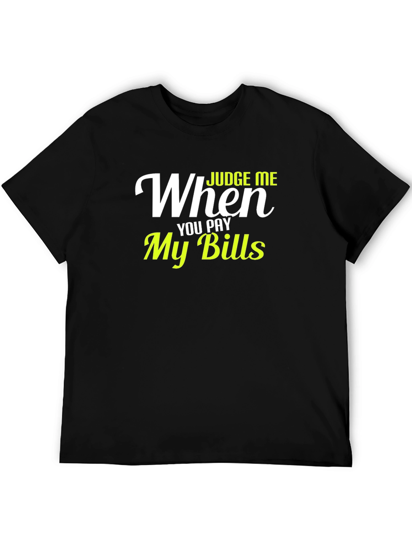 Judge Me When You Pay My Bills Graphic T-Shirt
