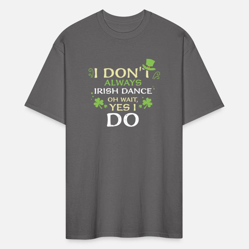 I Don't Always Irish Dance Oh Wa...