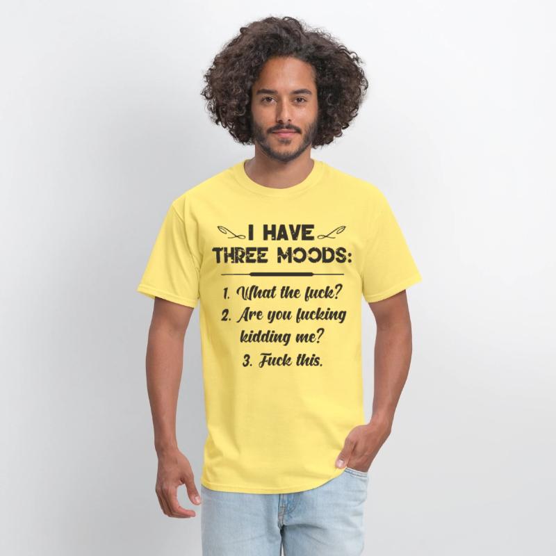 I have three moods what the fuck are you fucking k