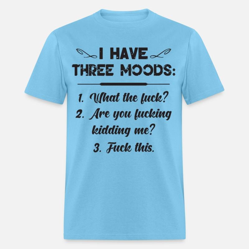 I have three moods what the fuck are you fucking k