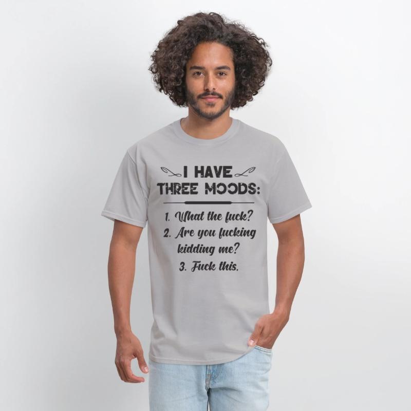 I have three moods what the fuck are you fucking k