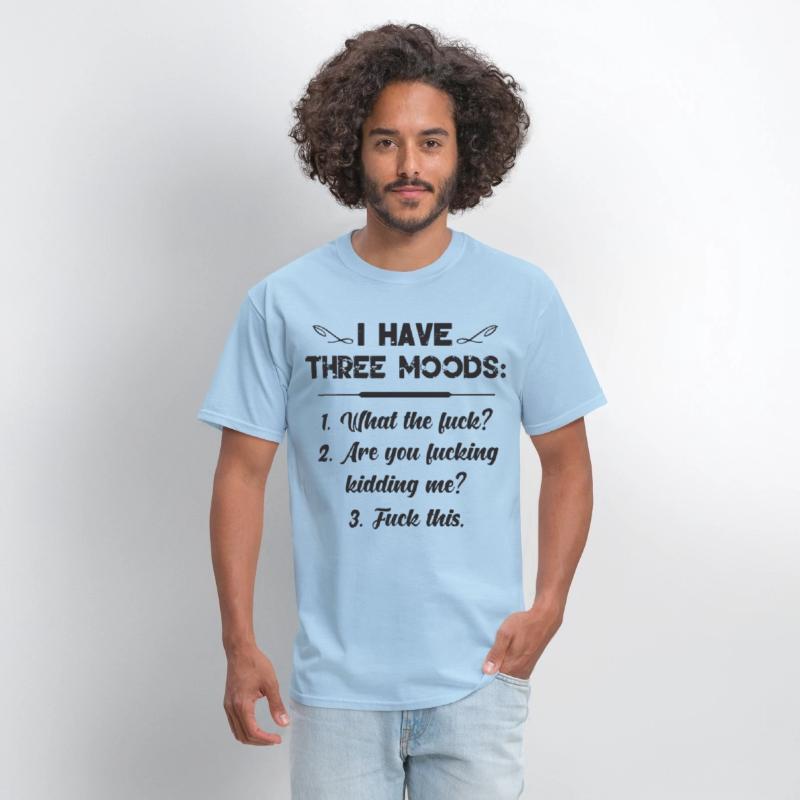 I have three moods what the fuck are you fucking k