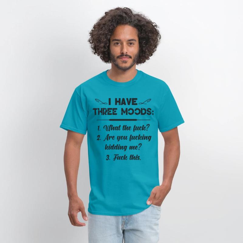 I have three moods what the fuck are you fucking k