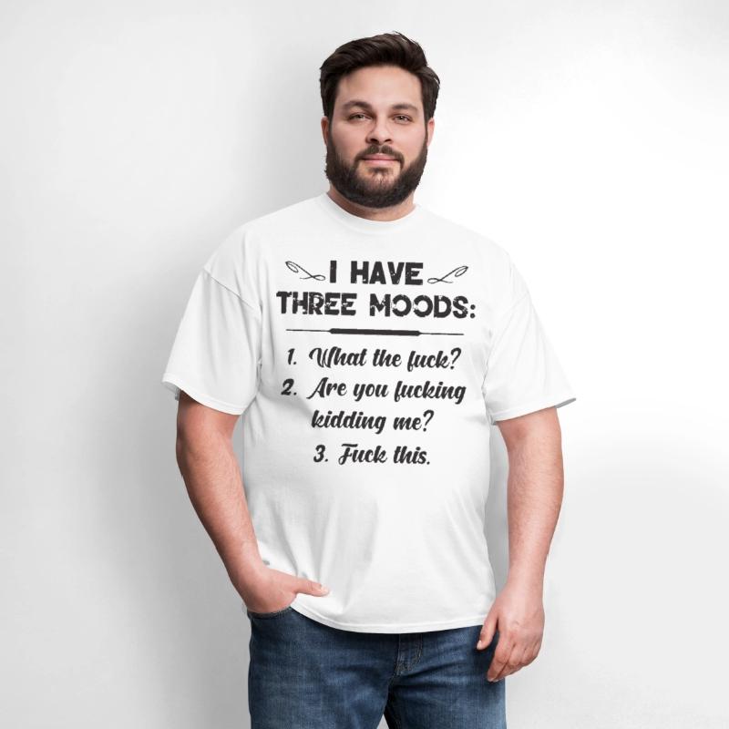 I have three moods what the fuck are you fucking k