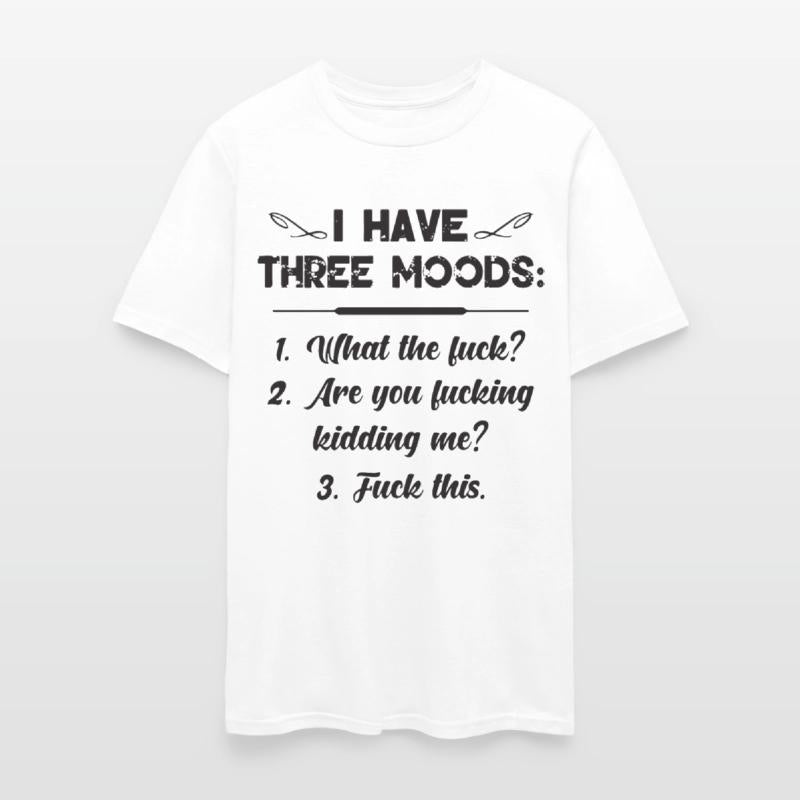 I have three moods what the fuck are you fucking k