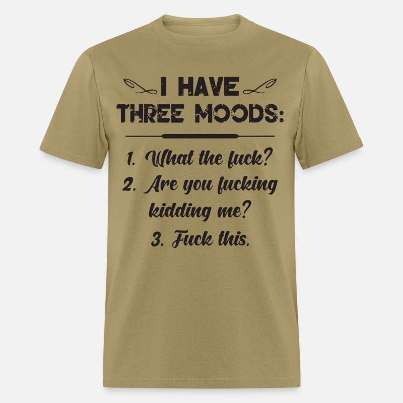 I have three moods what the fuck are you fucking k