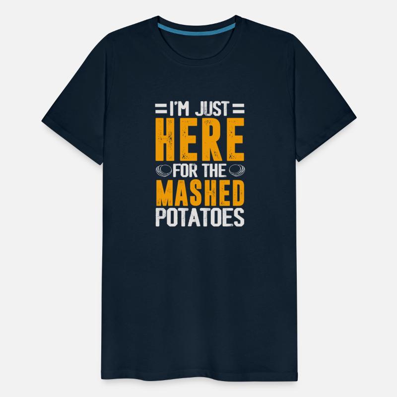 I'm Just Here For The mashed potatoes