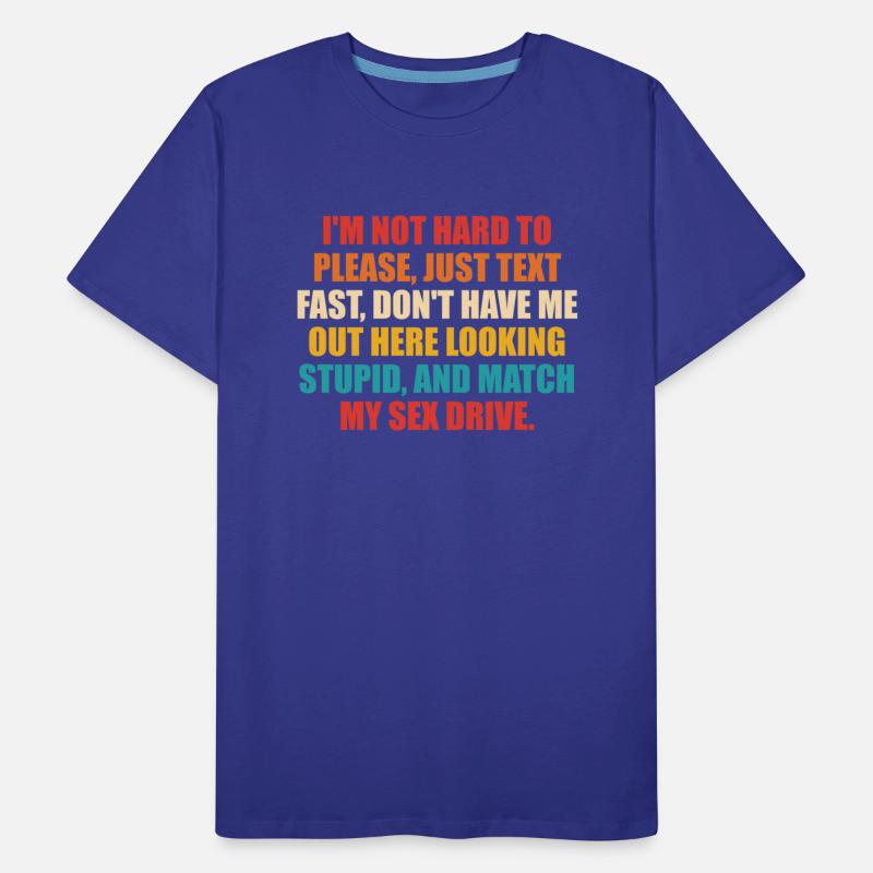 I’m Not Hard To Please, Just Text Fast, Don’t Have